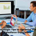 Strategic Tips to Optimize the Salesforce Experience Strategic Tips to Optimize the Salesforce Experience
